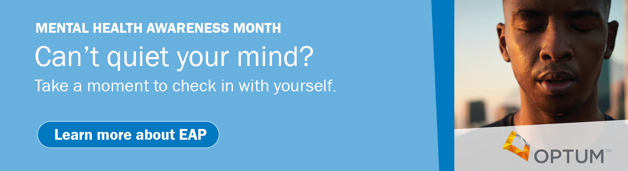 May is Mental Health Awareness Month. Can't quiet your mind? Take a moment to check in with yourself. Click here to learn more about EAP.
